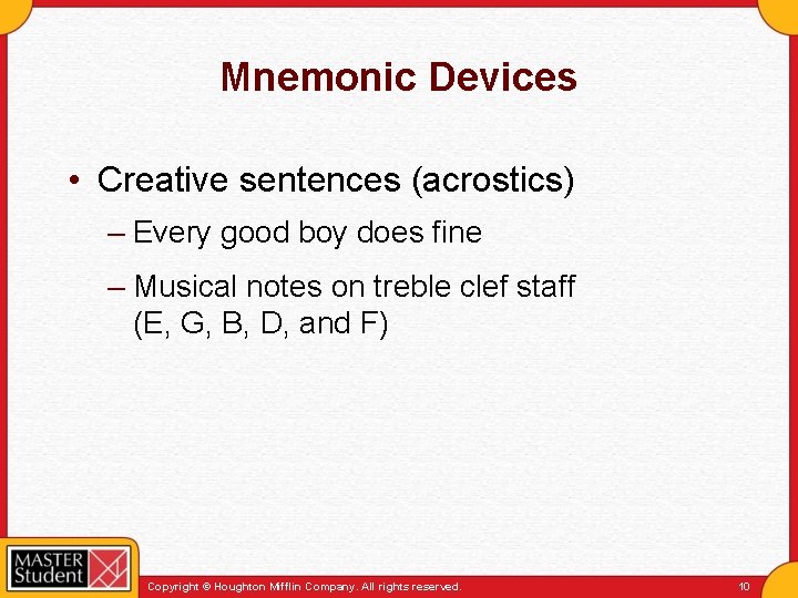Mnemonic Devices • Creative sentences (acrostics) – Every good boy does fine – Musical