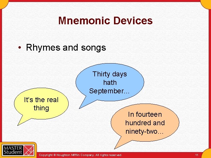Mnemonic Devices • Rhymes and songs Thirty days hath September… It’s the real thing