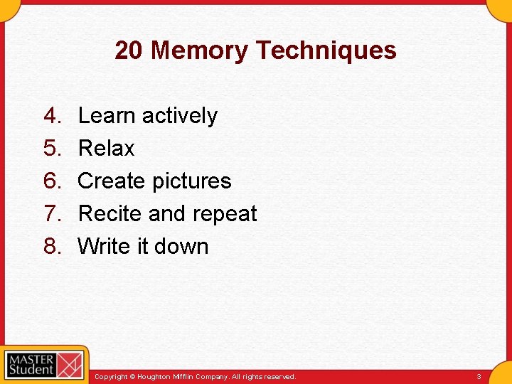 20 Memory Techniques 4. 5. 6. 7. 8. Learn actively Relax Create pictures Recite