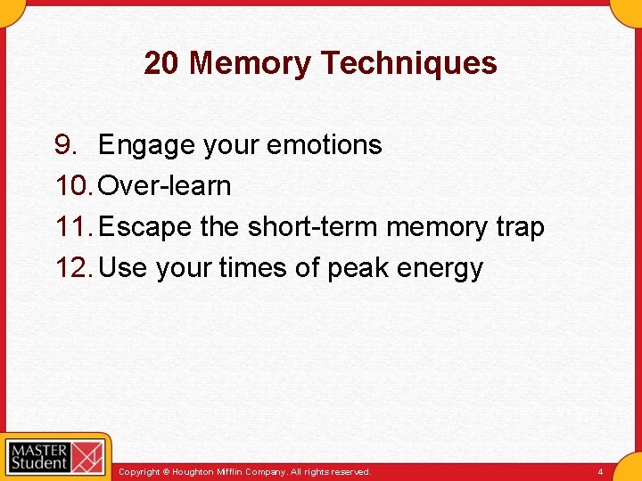 20 Memory Techniques 9. Engage your emotions 10. Over-learn 11. Escape the short-term memory