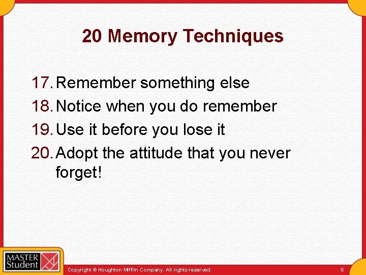 20 Memory Techniques 17. Remember something else 18. Notice when you do remember 19.
