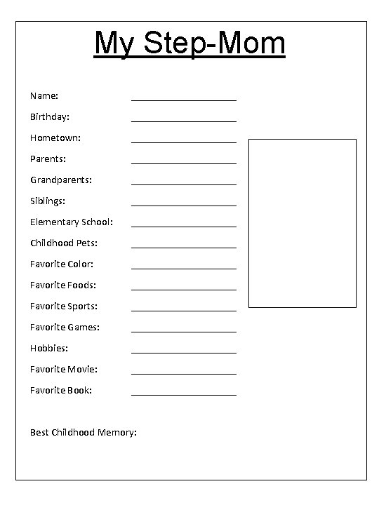 My Step-Mom Name: __________ Birthday: __________ Hometown: __________ Parents: __________ Grandparents: __________ Siblings: __________