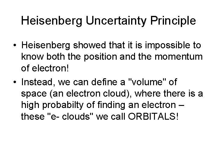 Heisenberg Uncertainty Principle • Heisenberg showed that it is impossible to know both the