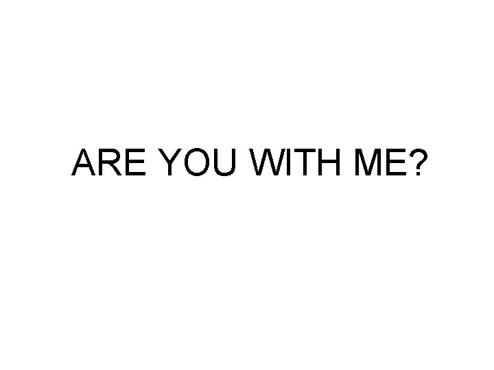 ARE YOU WITH ME? 