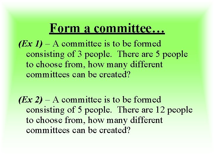 Form a committee… (Ex 1) – A committee is to be formed consisting of