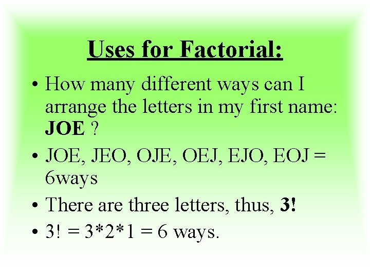 Uses for Factorial: • How many different ways can I arrange the letters in
