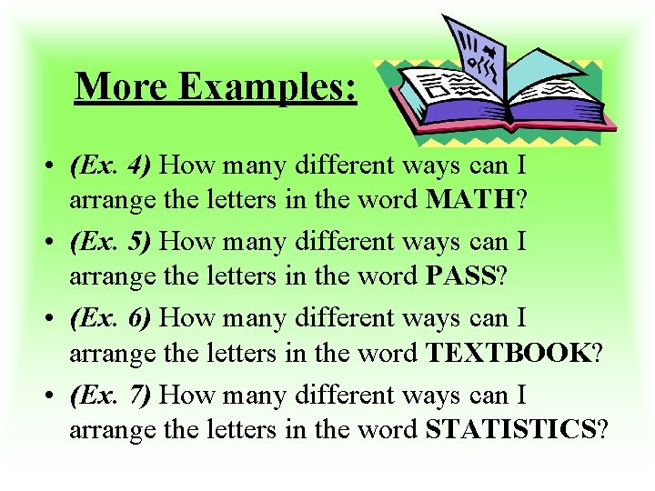 More Examples: • (Ex. 4) How many different ways can I arrange the letters
