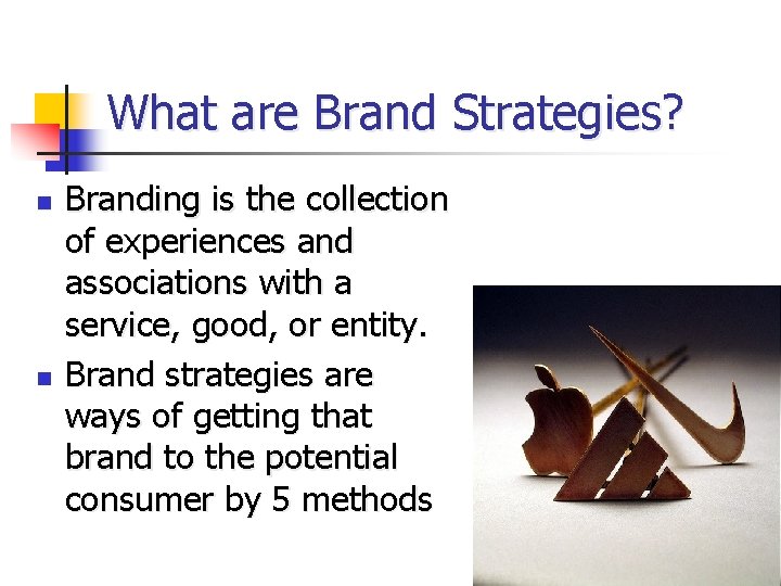 What are Brand Strategies? n n Branding is the collection of experiences and associations