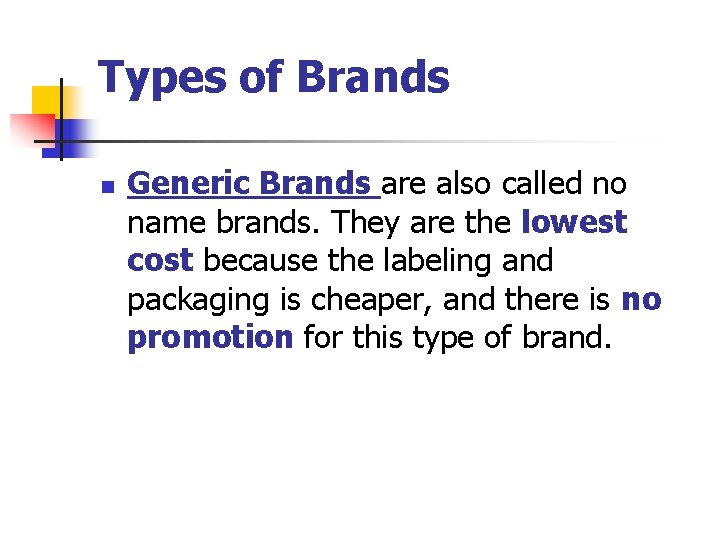 Types of Brands n Generic Brands are also called no name brands. They are