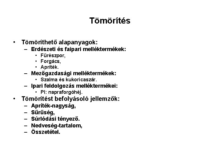 Tömörítés • Tömöríthető alapanyagok: – Erdészeti és faipari melléktermékek: • Fűrészpor, • Forgács, •