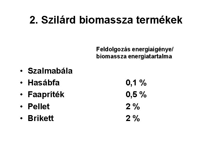 2. Szilárd biomassza termékek Feldolgozás energiaigénye/ biomassza energiatartalma • • • Szalmabála Hasábfa Faapríték