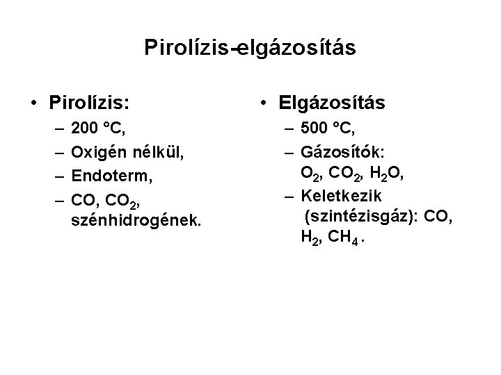 Pirolízis-elgázosítás • Pirolízis: – – 200 °C, Oxigén nélkül, Endoterm, CO 2, szénhidrogének. •