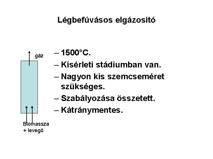 Légbefúvásos elgázosító gáz Biomassza + levegő – 1500°C. – Kísérleti stádiumban van. – Nagyon