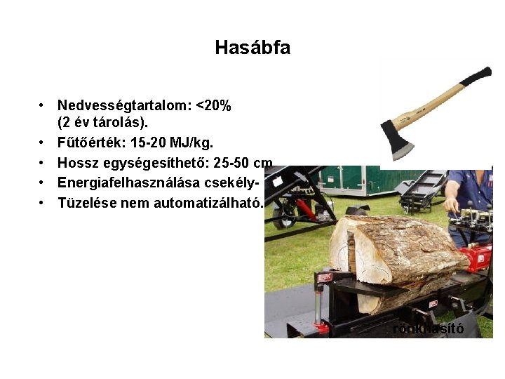 Hasábfa • Nedvességtartalom: <20% (2 év tárolás). • Fűtőérték: 15 -20 MJ/kg. • Hossz