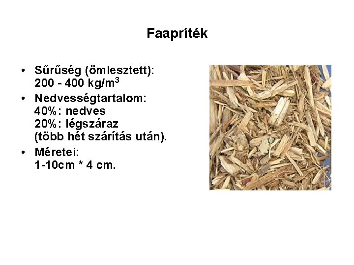 Faapríték • Sűrűség (ömlesztett): 200 - 400 kg/m 3 • Nedvességtartalom: 40%: nedves 20%: