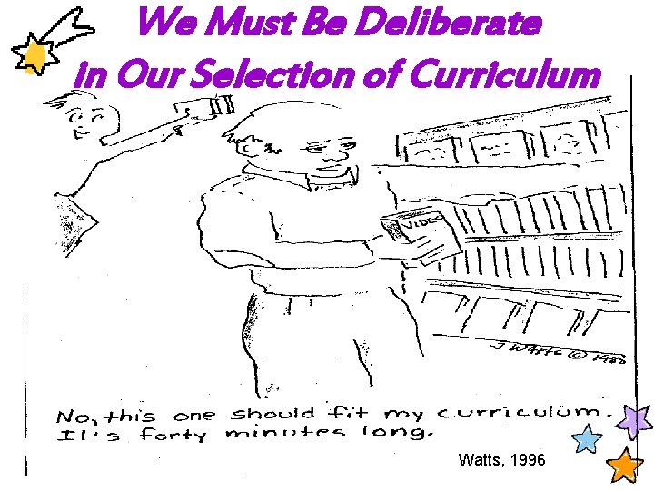We Must Be Deliberate in Our Selection of Curriculum Watts, 1996 
