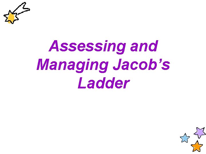 Assessing and Managing Jacob’s Ladder 