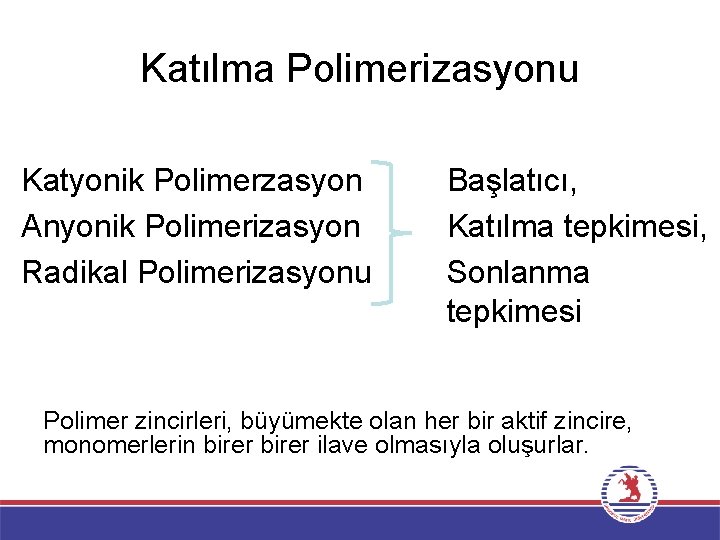 Katılma Polimerizasyonu Katyonik Polimerzasyon Anyonik Polimerizasyon Radikal Polimerizasyonu Başlatıcı, Katılma tepkimesi, Sonlanma tepkimesi Polimer