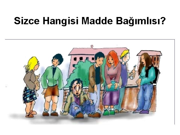 Sizce Hangisi Madde Bağımlısı? 