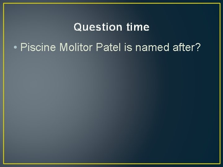 Question time • Piscine Molitor Patel is named after? 