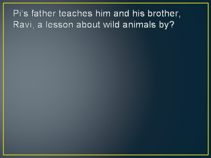 Pi’s father teaches him and his brother, Ravi, a lesson about wild animals by?