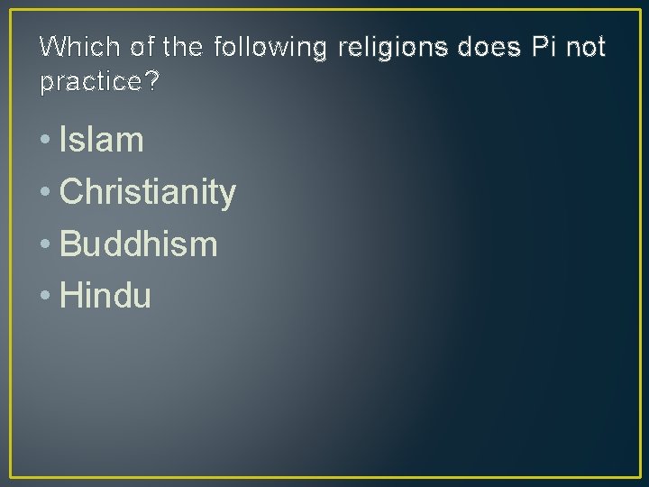 Which of the following religions does Pi not practice? • Islam • Christianity •