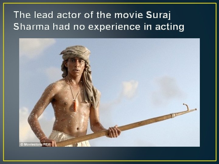 The lead actor of the movie Suraj Sharma had no experience in acting 