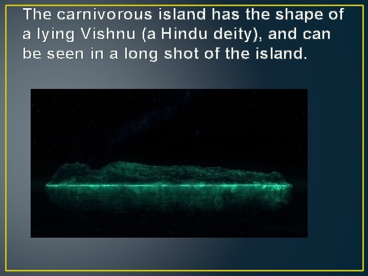 The carnivorous island has the shape of a lying Vishnu (a Hindu deity), and
