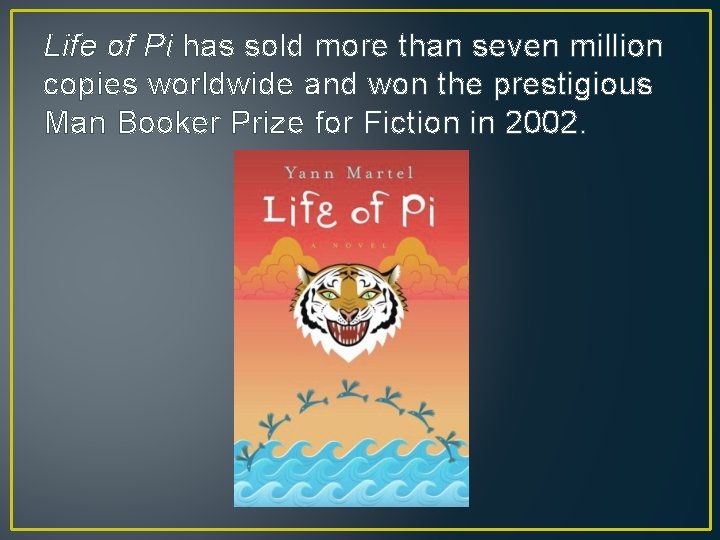 Life of Pi has sold more than seven million copies worldwide and won the