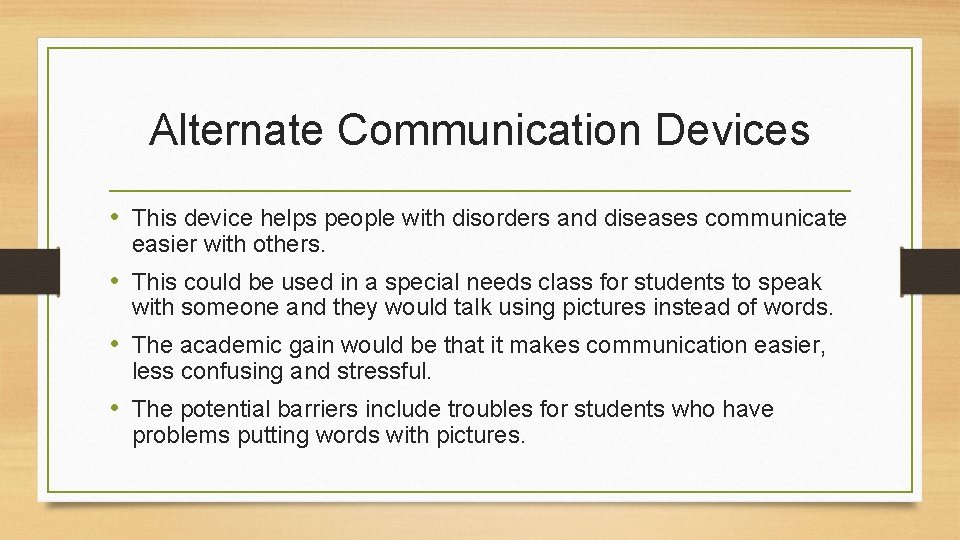 Alternate Communication Devices • This device helps people with disorders and diseases communicate easier