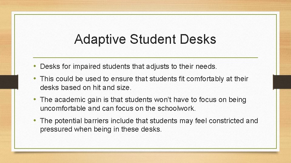 Adaptive Student Desks • Desks for impaired students that adjusts to their needs. •