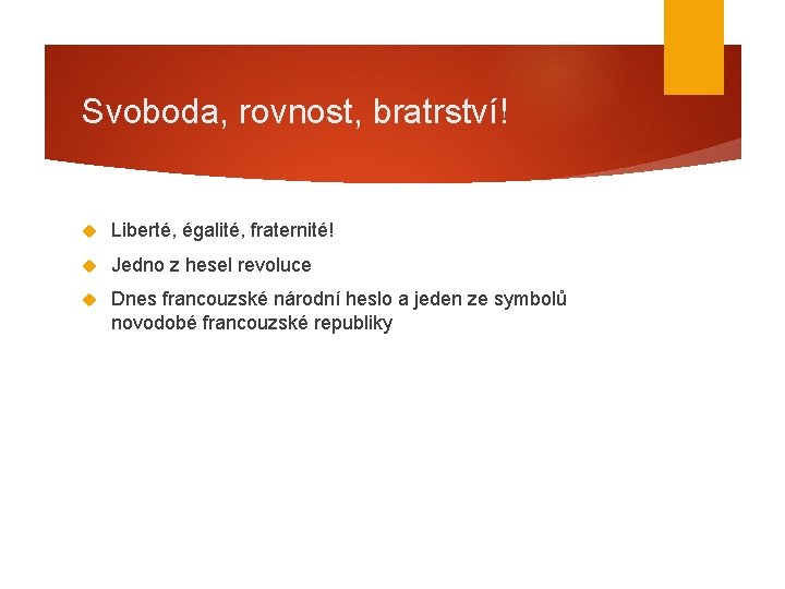 Svoboda, rovnost, bratrství! Liberté, égalité, fraternité! Jedno z hesel revoluce Dnes francouzské národní heslo