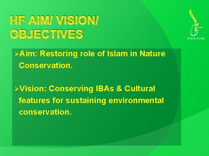HF AIM/ VISION/ OBJECTIVES ØAim: Restoring role of Islam in Nature Conservation. ØVision: Conserving