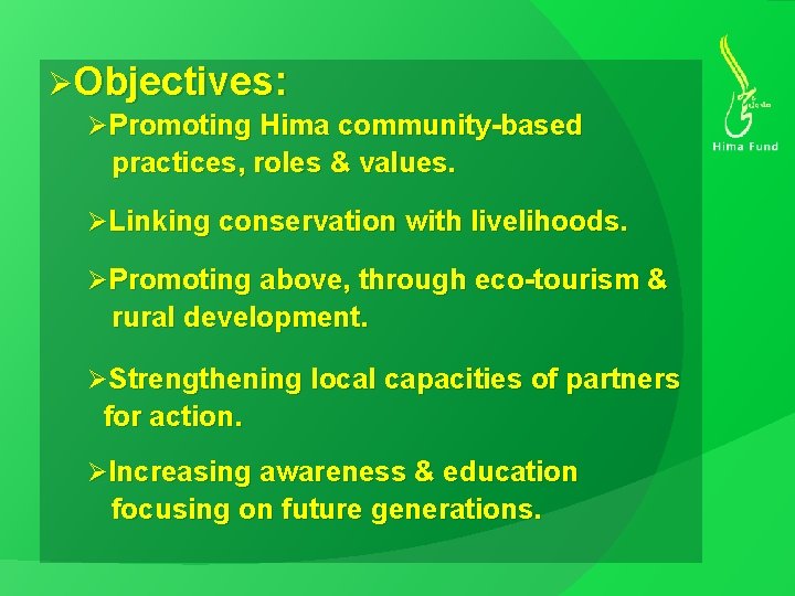 ØObjectives: ØPromoting Hima community-based practices, roles & values. ØLinking conservation with livelihoods. ØPromoting above,