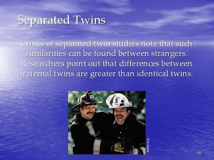 Separated Twins Critics of separated twin studies note that such similarities can be found