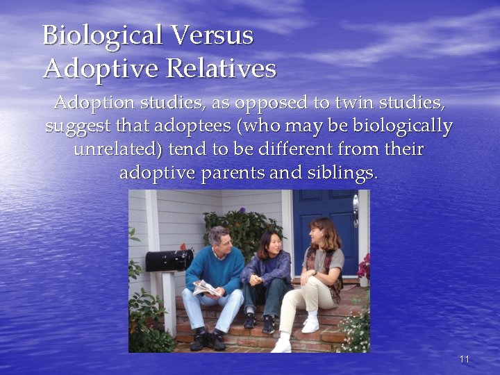 Biological Versus Adoptive Relatives Adoption studies, as opposed to twin studies, suggest that adoptees