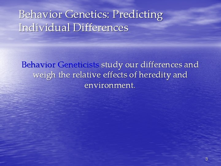 Behavior Genetics: Predicting Individual Differences Behavior Geneticists study our differences and weigh the relative