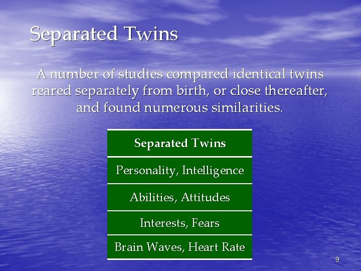 Separated Twins A number of studies compared identical twins reared separately from birth, or