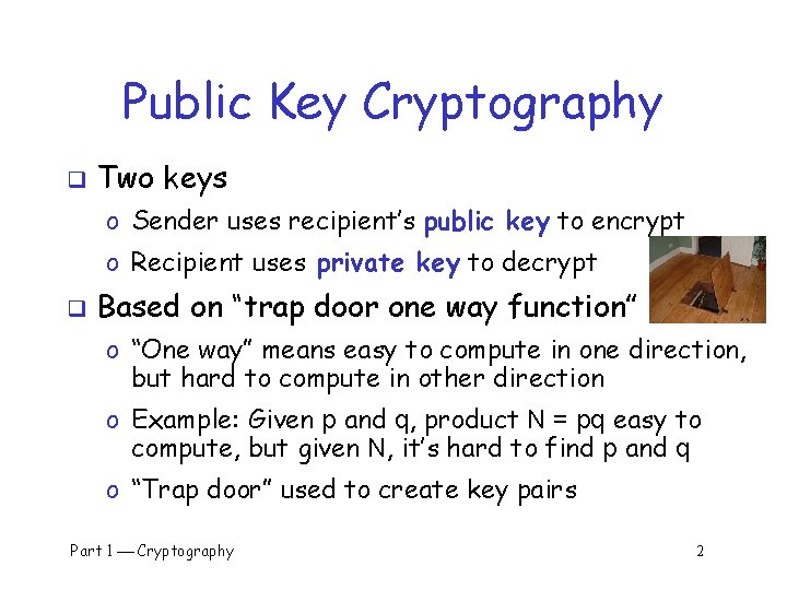 Public Key Cryptography q Two keys o Sender uses recipient’s public key to encrypt