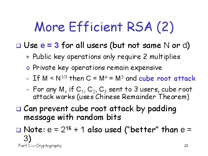 More Efficient RSA (2) q Use e = 3 for all users (but not