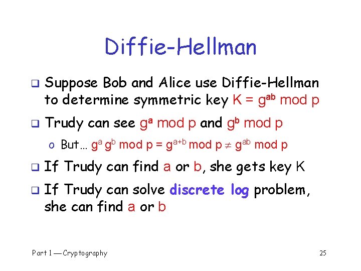 Diffie-Hellman q q Suppose Bob and Alice use Diffie-Hellman to determine symmetric key K