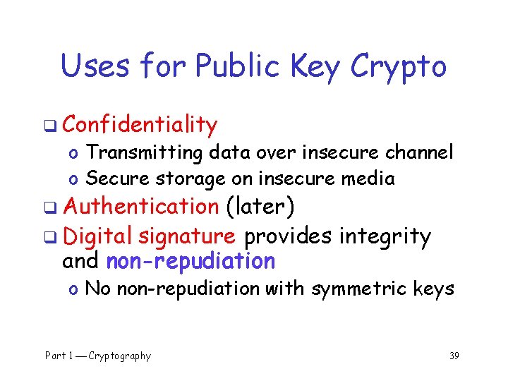 Uses for Public Key Crypto q Confidentiality o Transmitting data over insecure channel o