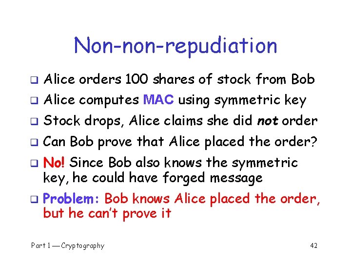 Non-non-repudiation q Alice orders 100 shares of stock from Bob q Alice computes MAC