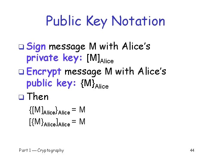 Public Key Notation q Sign message M with Alice’s private key: [M]Alice q Encrypt