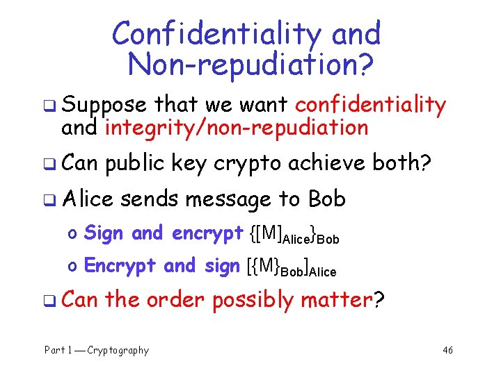 Confidentiality and Non-repudiation? q Suppose that we want confidentiality and integrity/non-repudiation q Can public