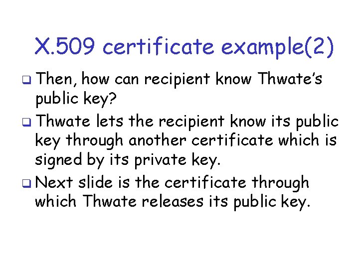 X. 509 certificate example(2) q Then, how can recipient know Thwate’s public key? q