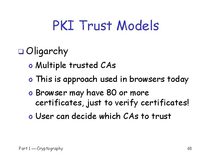 PKI Trust Models q Oligarchy o Multiple trusted CAs o This is approach used