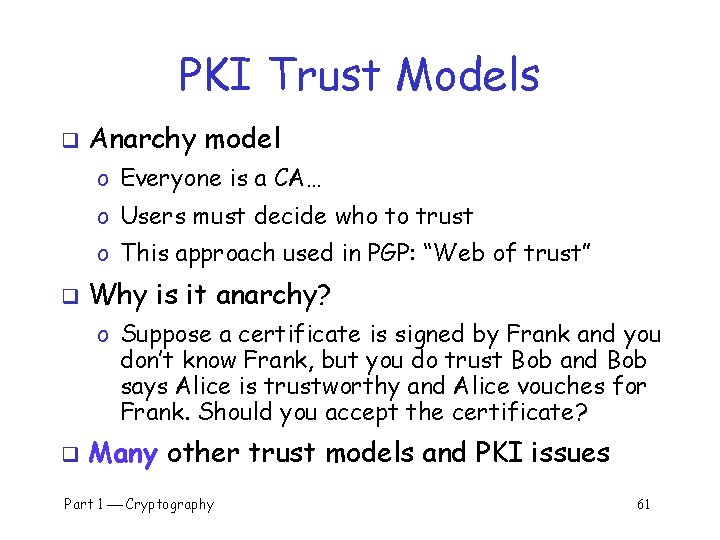 PKI Trust Models q Anarchy model o Everyone is a CA… o Users must