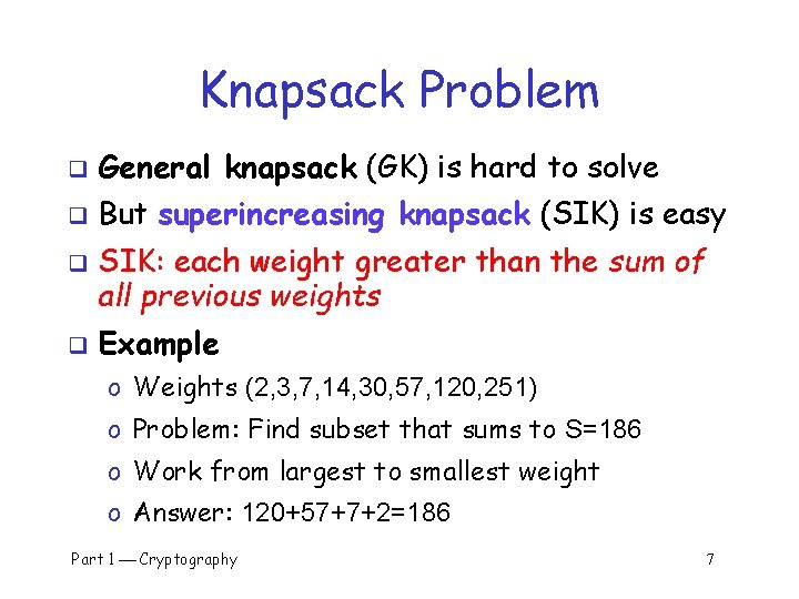 Knapsack Problem q General knapsack (GK) is hard to solve q But superincreasing knapsack