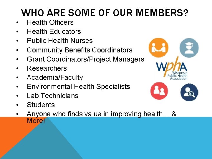  • • • WHO ARE SOME OF OUR MEMBERS? Health Officers Health Educators